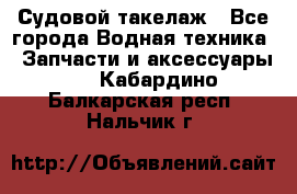 Судовой такелаж - Все города Водная техника » Запчасти и аксессуары   . Кабардино-Балкарская респ.,Нальчик г.